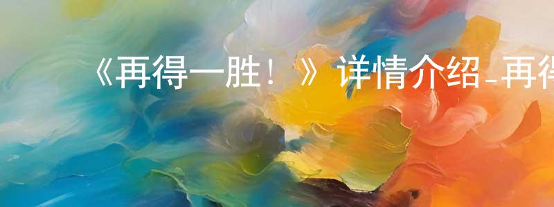 ﻿敖佳佳的网络影视资源,﻿《再得一胜！》详情介绍_再得一胜！已完结在线观看_再得一胜！迅雷下载_日漫